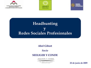 Abel Gibert Socio SEELIGER Y CONDE 22 de junio de 2009 Headhunting y  Redes Sociales Profesionales 