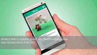 MOBILE AND CLOUDING MAKE SOLOMOVI A REAL THING…
AND PAVING WAYS FOR O2O

15

 
