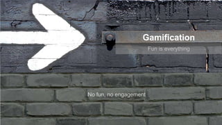 Gamification
Fun is everything

No fun, no engagement

31

 