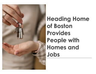 Heading Home
of Boston
Provides
People with
Homes and
Jobs
 