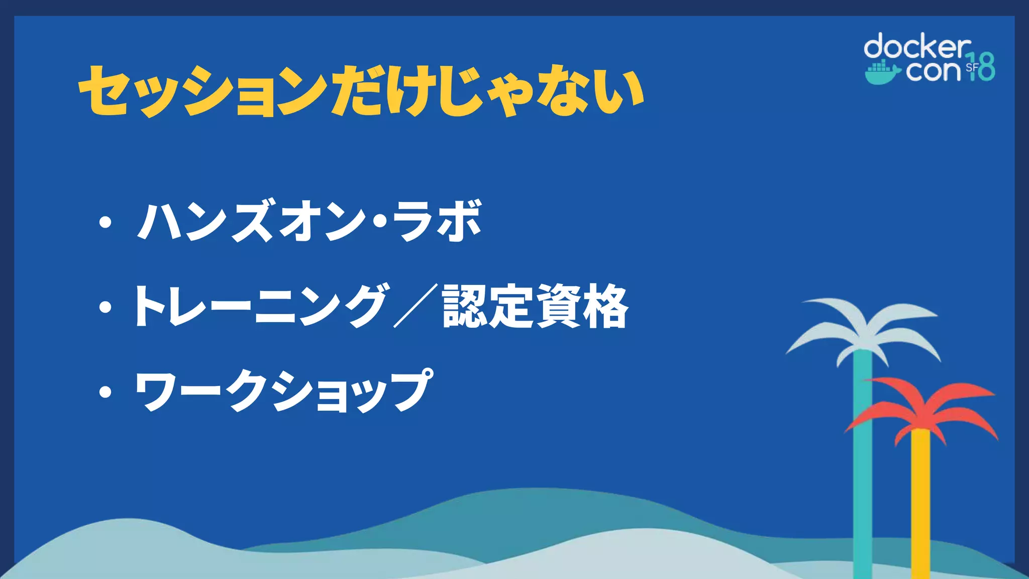 セッションだけじゃない
• ハンズオン・ラボ
• トレーニング／認定資格
• ワークショップ
 