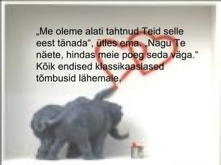 „Me oleme alati tahtnud Teid selle
eest tänada“, ütles ema. „Nagu Te
näete, hindas meie poeg seda väga.“
Kõik endised klassikaaslased
tõmbusid lähemale.
 