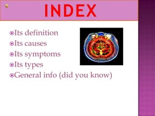 IndexIts definitionIts causes Its symptomsIts typesGeneral info (did you know) 
