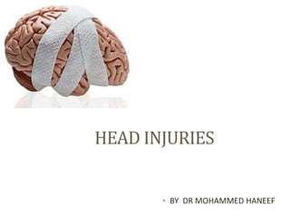 HEAD INJURIES
• BY DR MOHAMMED HANEEF
 
