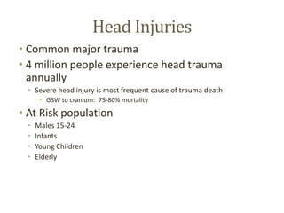 • Common major trauma
• 4 million people experience head trauma
annually
• Severe head injury is most frequent cause of tr...