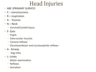 Head Injuries
• ABC (PRIMARY SURVEY)
• C – consciousness
• R – respiration
• A - Trauma
• N – Neck
• Cervical/Carotid Inju...