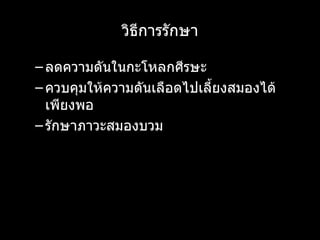 วิธีการรักษา ลดความดันในกะโหลกศีรษะ ควบคุมให้ความดันเลือดไปเลี้ยงสมองได้เพียงพอ รักษาภาวะสมองบวม 