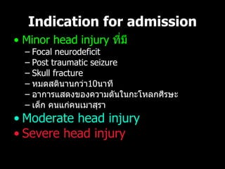 Indication for admission <ul><li>Minor head injury  ที่มี </li></ul><ul><ul><li>Focal neurodeficit </li></ul></ul><ul><ul>...