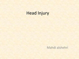 Head Injury

Mahdi alshehri

 