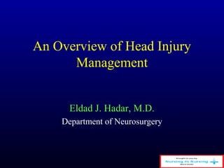An Overview of Head Injury
Management
Eldad J. Hadar, M.D.
Department of Neurosurgery
 