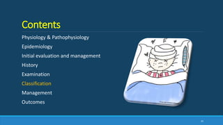 Contents
Physiology & Pathophysiology
Epidemiology
Initial evaluation and management
History
Examination
Classification
Management
Outcomes
35
 