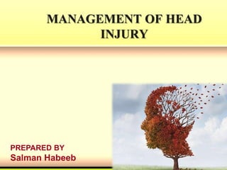 MANAGEMENT OF HEAD
INJURY
PREPARED BY
Salman Habeeb
 