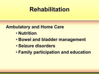 Rehabilitation
Ambulatory and Home Care
• Nutrition
• Bowel and bladder management
• Seizure disorders
• Family participation and education
 