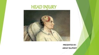 HEAD INJURY
PRESENTED BY:
ABHAY RAJPOOT
 