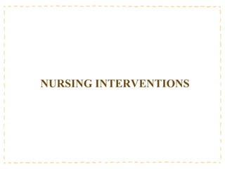 NURSING INTERVENTIONS
 