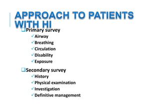 Primary survey
Airway
Breathing
Circulation
Disability
Exposure
Secondary survey
History
Physical examination
Investigation
Definitive management
 