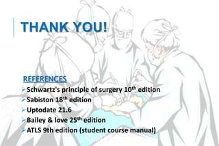 THANK YOU!
REFERENCES
Schwartz's principle of surgery 10th edition
Sabiston 18th edition
Uptodate 21.6
Bailey & love 25th edition
ATLS 9th edition (student course manual)
 