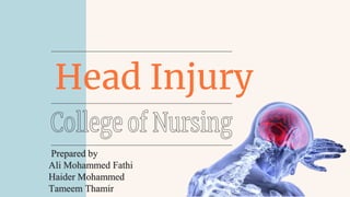 Head Injury
Prepared by
Ali Mohammed Fathi
Haider Mohammed
Tameem Thamir
 