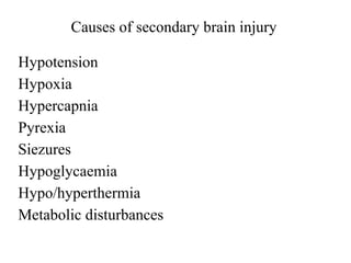 Causes of secondary brain injury
Hypotension
Hypoxia
Hypercapnia
Pyrexia
Siezures
Hypoglycaemia
Hypo/hyperthermia
Metabolic disturbances
 