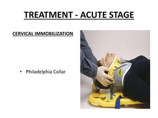 TREATMENT - ACUTE STAGE
CERVICAL IMMOBILIZATION
• Philadelphia Collar
 