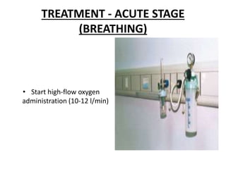 TREATMENT - ACUTE STAGE
(BREATHING)
• Start high-flow oxygen
administration (10-12 l/min)
 
