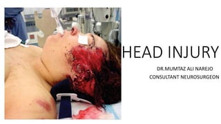 HEAD INJURY
DR.MUMTAZ ALI NAREJO
CONSULTANT NEUROSURGEON
 