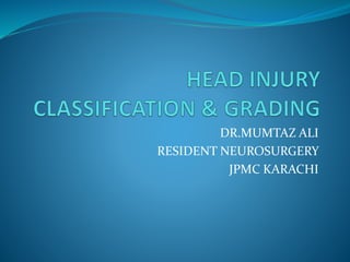 DR.MUMTAZ ALI
RESIDENT NEUROSURGERY
JPMC KARACHI
 