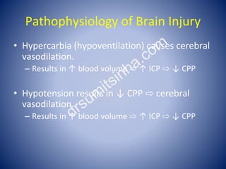 Pathophysiology of Brain Injury
• Hypercarbia (hypoventilation) causes cerebral
vasodilation.
– Results in ↑ blood volume ...