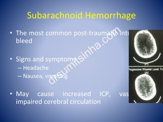 Subarachnoid Hemorrhage
• The most common post-traumatic intracranial
bleed
• Signs and symptoms
– Headache
– Nausea, vomi...