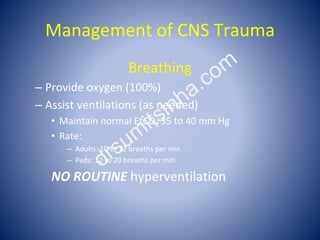 Management of CNS Trauma
Breathing
– Provide oxygen (100%)
– Assist ventilations (as needed)
• Maintain normal EtCO2 35 to...