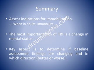 Summary
• Assess indications for immobilization.
– When in doubt, immobilize.
• The most important sign of TBI is a change...