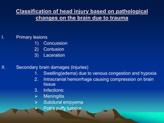 Classification of head injury based on pathological
changes on the brain due to trauma
I. Primary lesions
1) Concussion
2)...