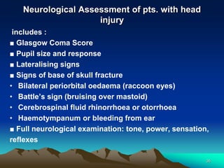 Neurological Assessment of pts. with head
injury
includes :
■ Glasgow Coma Score
■ Pupil size and response
■ Lateralising ...