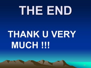 THE END
THANK U VERY
MUCH !!!
44
 