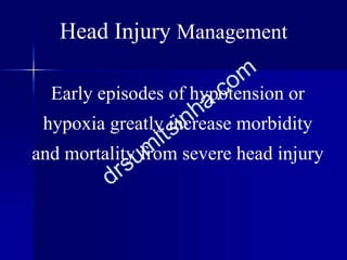Early episodes of hypotension or
hypoxia greatly increase morbidity
and mortality from severe head injury
Head Injury Management
 
