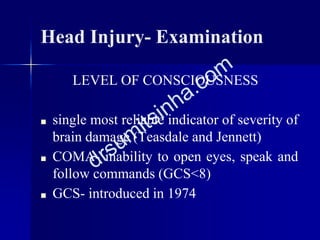 Head Injury- Examination
LEVEL OF CONSCIOUSNESS
■ single most reliable indicator of severity of
brain damage (Teasdale and...