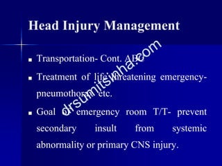 Head Injury Management
■ Transportation- Cont. ABC
■ Treatment of life threatening emergency-
pneumothorax etc.
■ Goal of ...