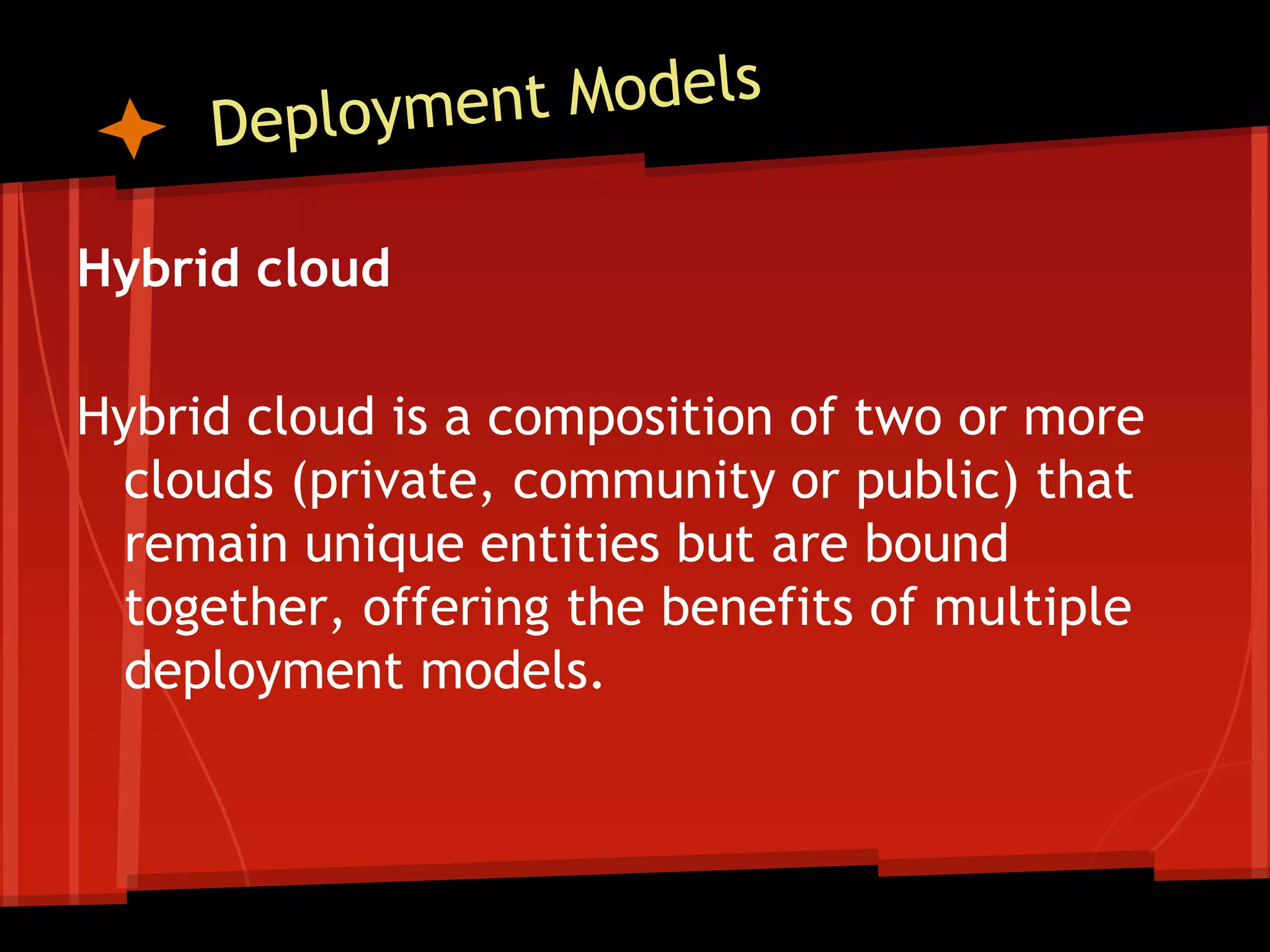Hybrid cloud

Hybrid cloud is a composition of two or more
 clouds (private, community or public) that
 remain unique entities but are bound
 together, offering the benefits of multiple
 deployment models.
 