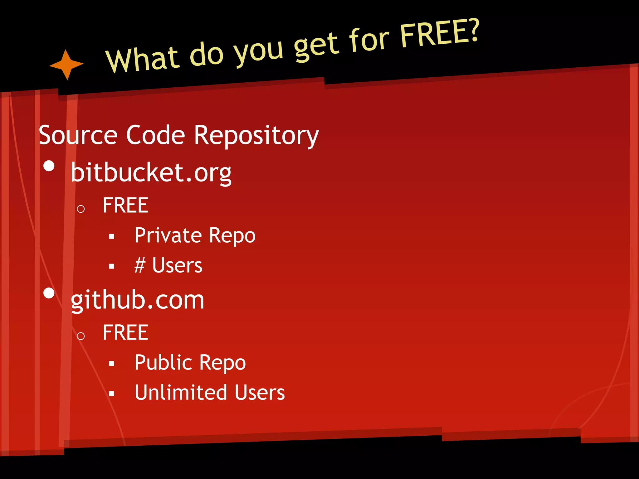 Source Code Repository
• bitbucket.org
    o   FREE
         Private Repo
         # Users

•   github.com
    o   FREE
         Public Repo
         Unlimited Users
 