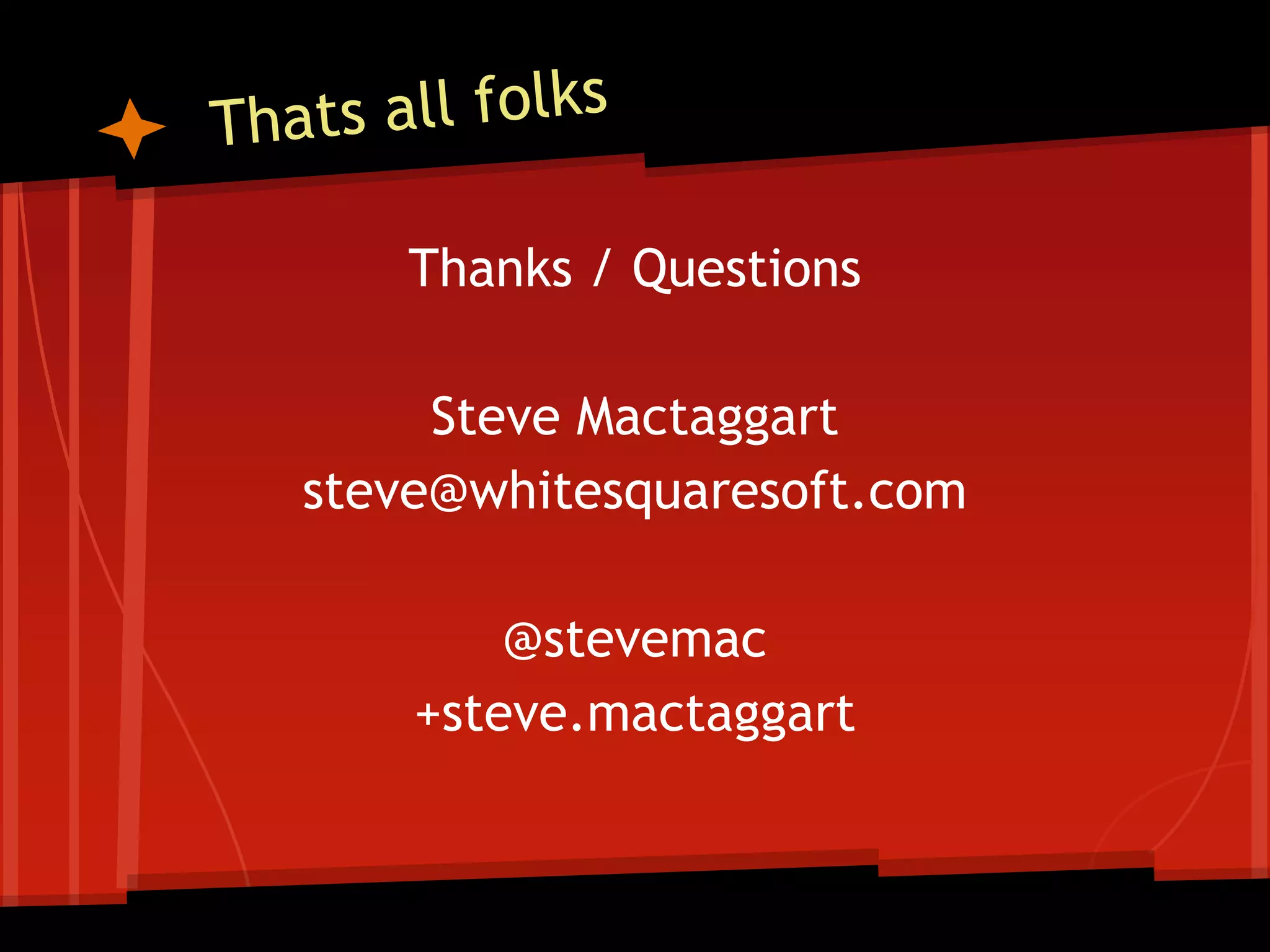 Thanks / Questions

     Steve Mactaggart
steve@whitesquaresoft.com

        @stevemac
    +steve.mactaggart
 
