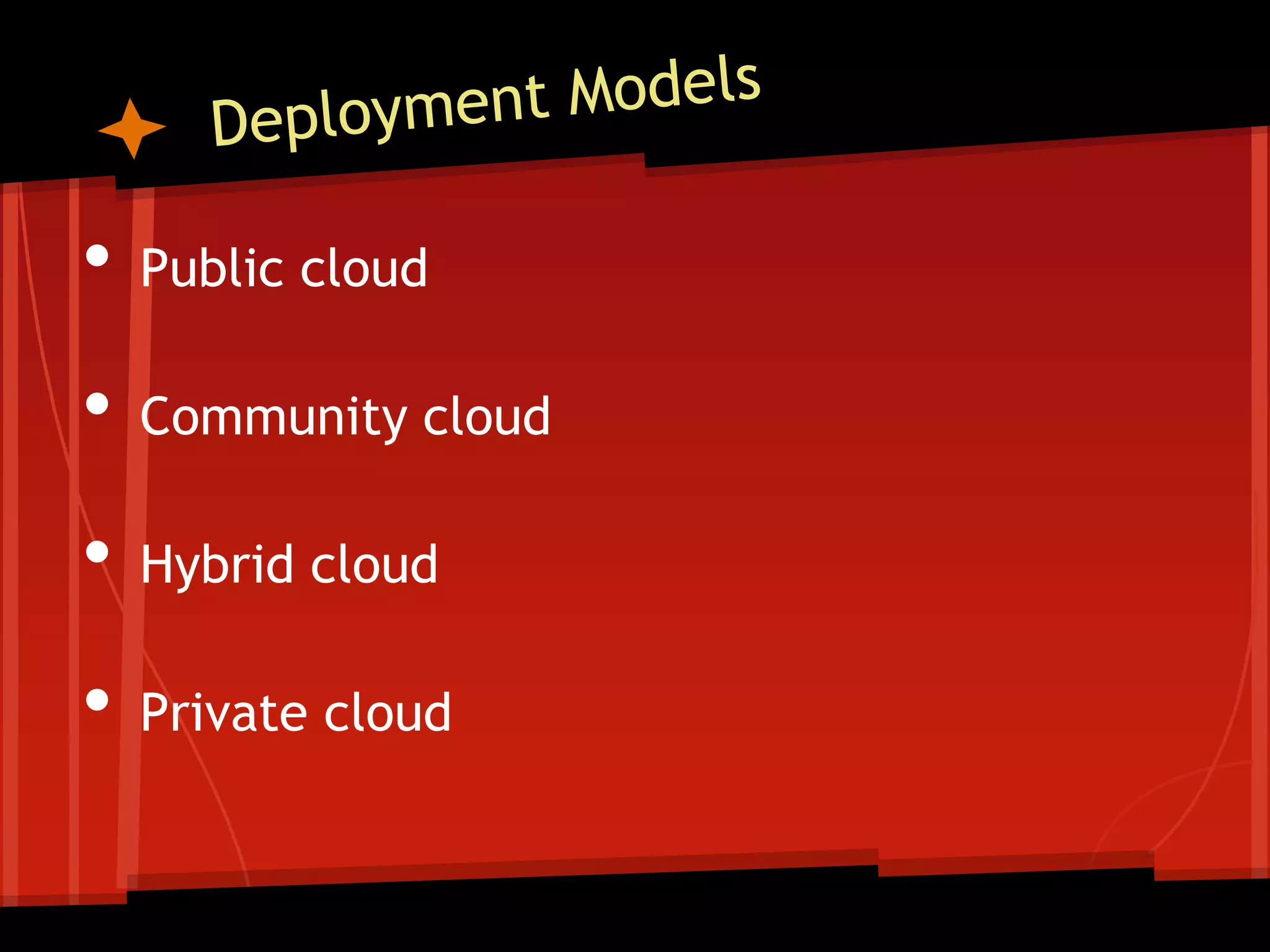 •   Public cloud

•   Community cloud

•   Hybrid cloud

•   Private cloud
 