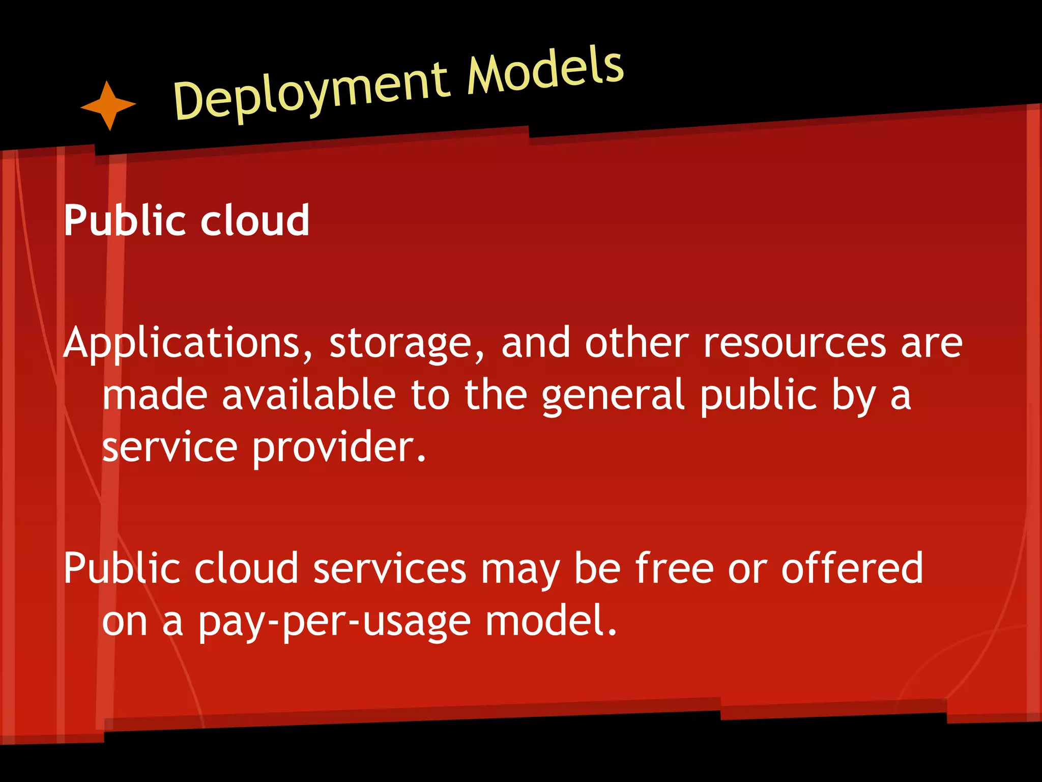 Public cloud

Applications, storage, and other resources are
  made available to the general public by a
  service provider.

Public cloud services may be free or offered
  on a pay-per-usage model.
 