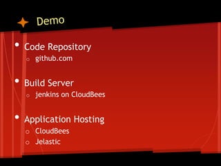 •   Code Repository
    o   github.com


•   Build Server
    o   jenkins on CloudBees


•   Application Hosting
    o CloudBees
    o Jelastic
 