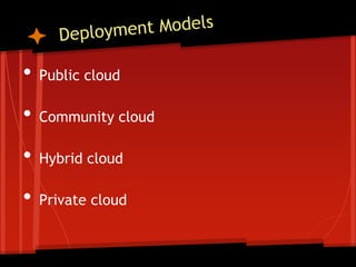 •   Public cloud

•   Community cloud

•   Hybrid cloud

•   Private cloud
 