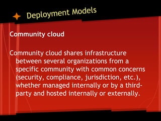 Community cloud

Community cloud shares infrastructure
  between several organizations from a
  specific community with common concerns
  (security, compliance, jurisdiction, etc.),
  whether managed internally or by a third-
  party and hosted internally or externally.
 