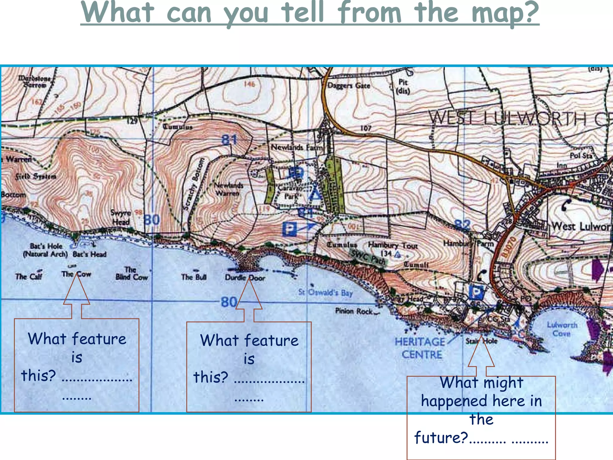 What can you tell from the map? What might happened here in the future?.......... ................................ What feature is this? ........................... What feature is this? ........................... 