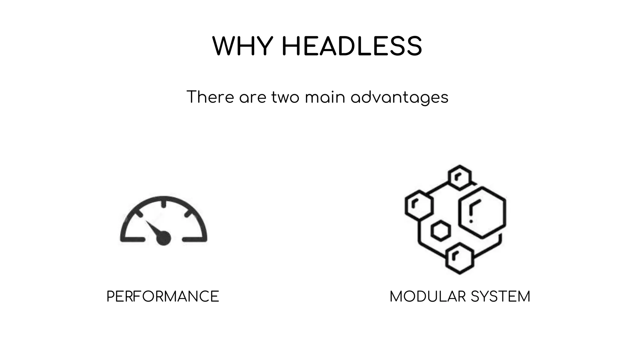 WHY HEADLESS
There are two main advantages
PERFORMANCE MODULAR SYSTEM
 