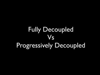 Fully Decoupled
Vs
Progressively Decoupled
 