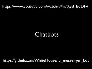 Chatbots
https://github.com/WhiteHouse/fb_messenger_bot
https://www.youtube.com/watch?v=n7XyB1BoDF4
 