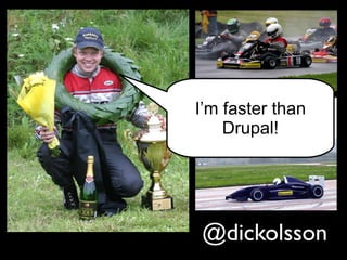 @dickolsson
I’m faster than
Drupal!
 